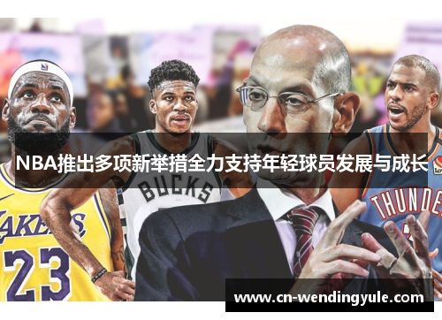NBA推出多项新举措全力支持年轻球员发展与成长