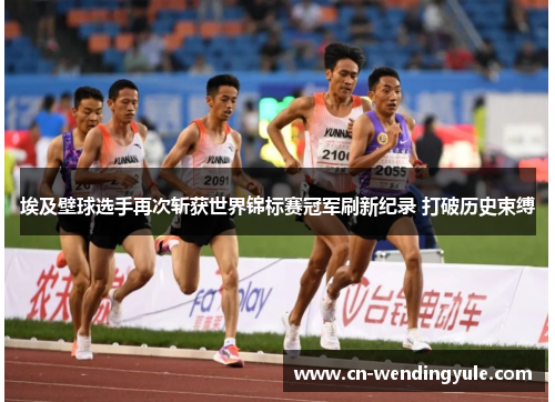 埃及壁球选手再次斩获世界锦标赛冠军刷新纪录 打破历史束缚