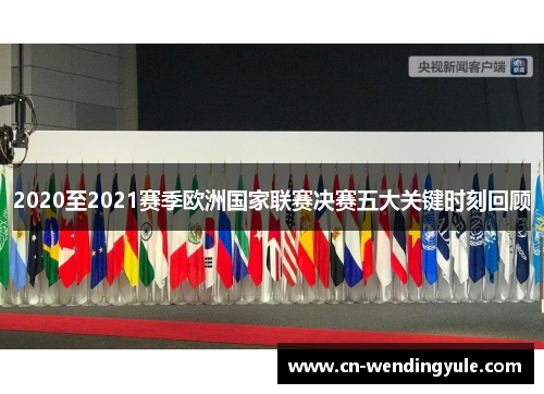 2020至2021赛季欧洲国家联赛决赛五大关键时刻回顾