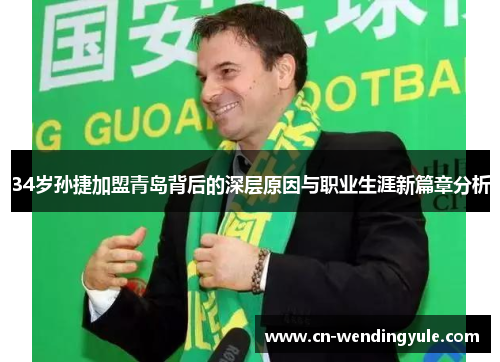 34岁孙捷加盟青岛背后的深层原因与职业生涯新篇章分析