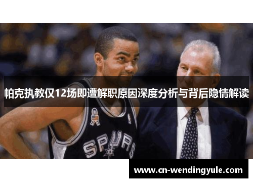 帕克执教仅12场即遭解职原因深度分析与背后隐情解读
