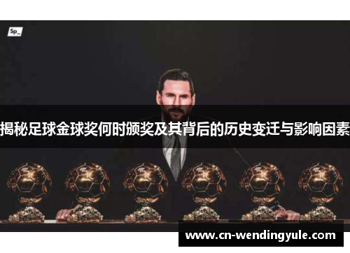 揭秘足球金球奖何时颁奖及其背后的历史变迁与影响因素