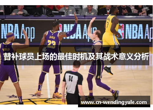 替补球员上场的最佳时机及其战术意义分析